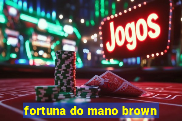 fortuna do mano brown